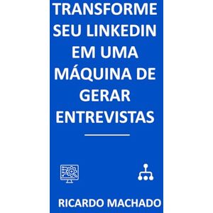 Machado, Prof Ricardo Transforme seu LinkedIn em uma Máquina de Gerar Entrevistas: Como ajustar seu perfil, atrair recrutadores e aumentar convites para entrevistas de forma estratégica e consistente Machado, Prof Ricardo Transforme seu LinkedIn em uma Máquina de Gerar Entrevistas: Como ajustar seu perfil, atrair recrutadores e aumentar convites para entrevistas de forma estratégica e consistente