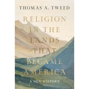 Thomas A. Tweed Religion in the Lands That Became America: A New History Thomas A. Tweed Religion in the Lands That Became America: A New History