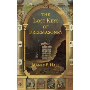 Hall, Manly P The Lost Keys of Freemasonry: The Legend of Hiram Abiff Hall, Manly P The Lost Keys of Freemasonry: The Legend of Hiram Abiff