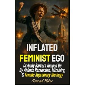 Riker, Conrad Inflated Feminist Ego: Crybully Barkers Jumped Up By Animus Possession, Misandry, & Female Supremacy Ideology (redpilled revolutionary civil rights for men (satire)) Riker, Conrad Inflated Feminist Ego: Crybully Barkers Jumped Up By Animus Possession, Misandry, & Female Supremacy Ideology (redpilled revolutionary civil rights for men (satire))