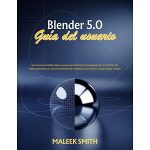 SMITH, MALEEK Blender 5.0 Guía del usuario: Un recurso completo paso a paso para dominar la navegación por la interfaz, los nodos geométricos, las herramientas de modelado y la creación visual de alta calidad. SMITH, MALEEK Blender 5.0 Guía del usuario: Un recurso completo paso a paso para dominar la navegación por la interfaz, los nodos geométricos, las herramientas de modelado y la creación visual de alta calidad.