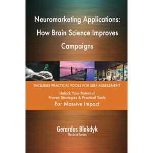 Gerardus Blokdyk - The Art of Service Neuromarketing Applications: How Brain Science Improves Campaigns Gerardus Blokdyk - The Art of Service Neuromarketing Applications: How Brain Science Improves Campaigns