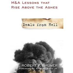Bruner, Robert F. Deals from Hell: M&A Lessons that Rise Above the Ashes Bruner, Robert F. Deals from Hell: M&A Lessons that Rise Above the Ashes