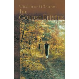William of Saint-Thierry The Golden Epistle: A Letter to the Brethren at Mont Dieu: 12 (Cistercian Fathers) William of Saint-Thierry The Golden Epistle: A Letter to the Brethren at Mont Dieu: 12 (Cistercian Fathers)