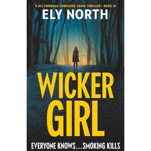 North, Ely Wicker Girl: Everyone Knows... Smoking Kills: A DCI Finnegan Yorkshire Crime Thriller Book 10 North, Ely Wicker Girl: Everyone Knows... Smoking Kills: A DCI Finnegan Yorkshire Crime Thriller Book 10