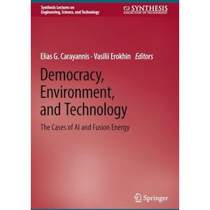 Democracy, Environment, and Technology: The Cases of AI and Fusion Energy (Synthesis Lectures on Engineering, Science, and Technology) Democracy, Environment, and Technology: The Cases of AI and Fusion Energy (Synthesis Lectures on Engineering, Science, and Technology)