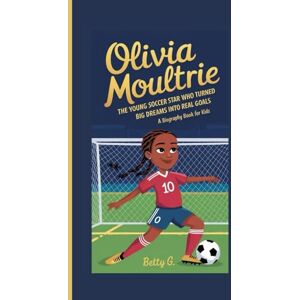 Dove, Betty G OLIVIA MOULTRIE.: The Young Soccer Star Who Turned Big Dreams Into Real Goals” Dove, Betty G OLIVIA MOULTRIE.: The Young Soccer Star Who Turned Big Dreams Into Real Goals”