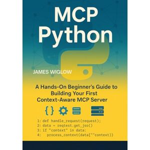 Wiglow, James MCP Python: A HandsOn Beginner’s Guide to Building Your First ContextAware MCP Server Wiglow, James MCP Python: A HandsOn Beginner’s Guide to Building Your First ContextAware MCP Server