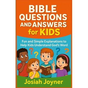 Joyner, Josiah Bible Questions and Answers for Kids: Fun and Simple Explanations to Help Kids Understand God’s Word Joyner, Josiah Bible Questions and Answers for Kids: Fun and Simple Explanations to Help Kids Understand God’s Word