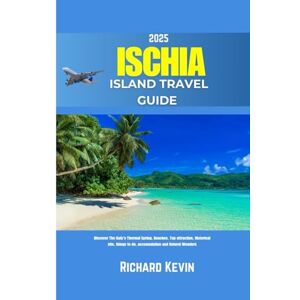 Kevin, Richard Ischia Island Travel Guide 2025: Discover The Italy's Thermal Spring, Beaches, Top attraction, Historical site, Things to do, accomodation, and Natural Wonders Kevin, Richard Ischia Island Travel Guide 2025: Discover The Italy's Thermal Spring, Beaches, Top attraction, Historical site, Things to do, accomodation, and Natural Wonders