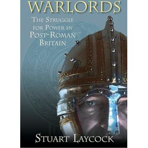 Laycock, Stuart Warlords: The Struggle for Power in Post-Roman Britain Laycock, Stuart Warlords: The Struggle for Power in Post-Roman Britain