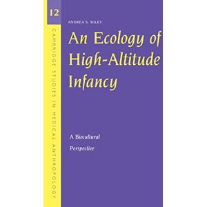 Cambridge University Press An Ecology of High-Altitude Infancy: A Biocultural Perspective (Cambridge Studies in Medical Anthropology Book 12) Cambridge University Press An Ecology of High-Altitude Infancy: A Biocultural Perspective (Cambridge Studies in Medical Anthropology Book 12)