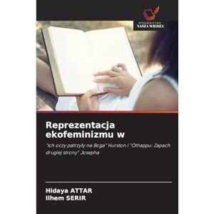 Attar, Hidaya Reprezentacja ekofeminizmu w: "Ich oczy patrzy¿y na Boga" Hurston i "Othappu: Zapach drugiej strony" Josepha Attar, Hidaya Reprezentacja ekofeminizmu w: "Ich oczy patrzy¿y na Boga" Hurston i "Othappu: Zapach drugiej strony" Josepha