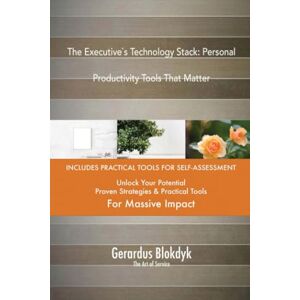 Gerardus Blokdyk - The Art of Service The Executive`s Technology Stack: Personal Productivity Tools That Matter Gerardus Blokdyk - The Art of Service The Executive`s Technology Stack: Personal Productivity Tools That Matter