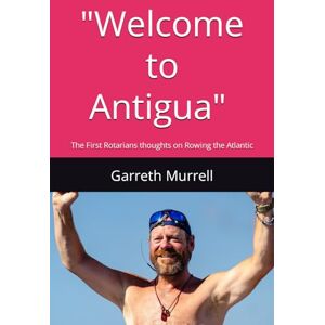 Murrell, Garreth Welcome to Antigua".: One Ocean Rowers thoughts on Crossing the Atlantic Murrell, Garreth Welcome to Antigua".: One Ocean Rowers thoughts on Crossing the Atlantic