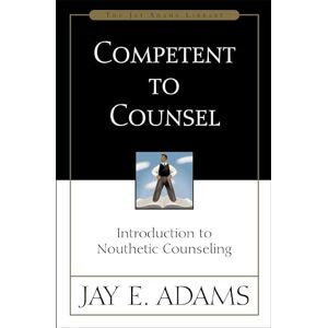 Adams, Jay E. Competent to Counsel: Introduction to Nouthetic Counseling Adams, Jay E. Competent to Counsel: Introduction to Nouthetic Counseling