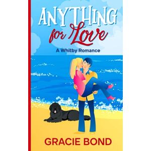 Bond, Gracie Anything for Love: A Whitby Romance.: One Bond, Gracie Anything for Love: A Whitby Romance.: One