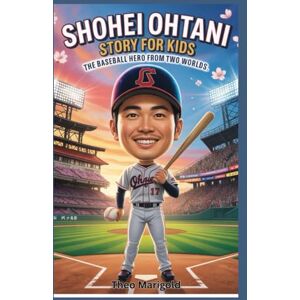 Marigold, Theo Shohei Ohtani Story for Kids: The Baseball Hero from Two Worlds Marigold, Theo Shohei Ohtani Story for Kids: The Baseball Hero from Two Worlds