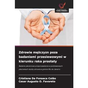 Da Fonseca Colão, Cristiane Zdrowie mężczyzn poza badaniami przesiewowymi w kierunku raka prostaty: Badanie jako¿ciowe przeprowadzone w podstawowych placówkach s¿u¿by zdrowia w gminie Rio de Janeiro Da Fonseca Colão, Cristiane Zdrowie mężczyzn poza badaniami przesiewowymi w kierunku raka prostaty: Badanie jako¿ciowe przeprowadzone w podstawowych placówkach s¿u¿by zdrowia w gminie Rio de Janeiro