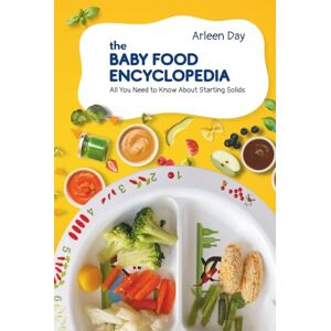 Day, Arleen The Baby Food Encyclopedia: All You Need to Know About Starting Solids (Keep Calm and Start Solids!) Day, Arleen The Baby Food Encyclopedia: All You Need to Know About Starting Solids (Keep Calm and Start Solids!)