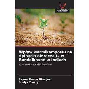 Niranjan, Rajeev Kumar Wplyw wermikompostu na Spinacia oleracea L. w Bundelkhand w Indiach: Zrównowa¿ona produkcja ro¿linna Niranjan, Rajeev Kumar Wplyw wermikompostu na Spinacia oleracea L. w Bundelkhand w Indiach: Zrównowa¿ona produkcja ro¿linna