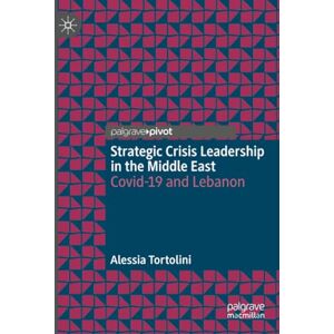 Tortolini, Alessia Strategic Crisis Leadership in the Middle East: Covid-19 and Lebanon Tortolini, Alessia Strategic Crisis Leadership in the Middle East: Covid-19 and Lebanon