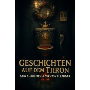 Hayden, Evie Geschichten auf dem Thron – Der etwas andere Adventskalender: 24 düstere, skurrile & witzig-gruselige Kurzgeschichten für Erwachsene – Schwarzhumor ... auf dem stillsten Ort der Welt Hayden, Evie Geschichten auf dem Thron – Der etwas andere Adventskalender: 24 düstere, skurrile & witzig-gruselige Kurzgeschichten für Erwachsene – Schwarzhumor ... auf dem stillsten Ort der Welt