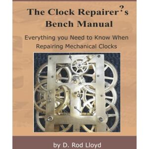 Lloyd, D. Rod The Clock Repairer?s Bench Manual: Everything you need to know When Repairing Mechanical Clocks (Clock Repair you can Follow Along) Lloyd, D. Rod The Clock Repairer?s Bench Manual: Everything you need to know When Repairing Mechanical Clocks (Clock Repair you can Follow Along)