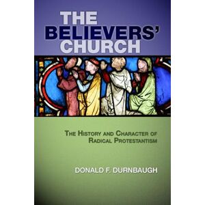 Durnbaugh, Donald F. The Believers' Church: The History and Character of Radical Protestantism Durnbaugh, Donald F. The Believers' Church: The History and Character of Radical Protestantism