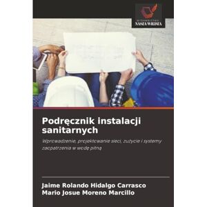 Hidalgo Carrasco, Jaime Rolando Podręcznik instalacji sanitarnych: Wprowadzenie, projektowanie sieci, zużycie i systemy zaopatrzenia w wodę pitną: Wprowadzenie, projektowanie sieci, zu¿ycie i systemy zaopatrzenia w wod¿ pitn¿ Hidalgo Carrasco, Jaime Rolando Podręcznik instalacji sanitarnych: Wprowadzenie, projektowanie sieci, zużycie i systemy zaopatrzenia w wodę pitną: Wprowadzenie, projektowanie sieci, zu¿ycie i systemy zaopatrzenia w wod¿ pitn¿