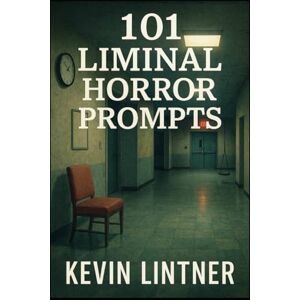 Lintner, Kevin 101 Liminal Horror Writing Prompts Lintner, Kevin 101 Liminal Horror Writing Prompts