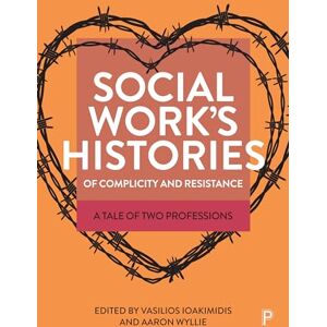 Social Work’s Histories of Complicity and Resistance: A Tale of Two Professions Social Work’s Histories of Complicity and Resistance: A Tale of Two Professions