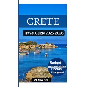 BELL, CLARA Crete Travel Guide 2025-2026: Discover the Island of myths, Beaches and Timeless Beauty BELL, CLARA Crete Travel Guide 2025-2026: Discover the Island of myths, Beaches and Timeless Beauty