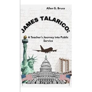 G. Bruce, Allen JAMES TALARICO:: A Teacher’s Journey into Public Service G. Bruce, Allen JAMES TALARICO:: A Teacher’s Journey into Public Service