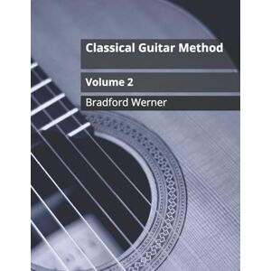 Werner, Bradford Classical Guitar Method Volume 2: For Classical and Fingerstyle Guitar Werner, Bradford Classical Guitar Method Volume 2: For Classical and Fingerstyle Guitar