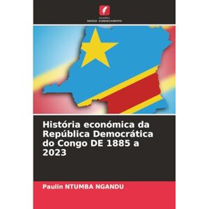 NGANDU, Paulin NTUMBA História económica da República Democrática do Congo DE 1885 a 2023 NGANDU, Paulin NTUMBA História económica da República Democrática do Congo DE 1885 a 2023
