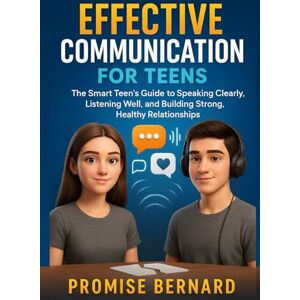 Promise Effective Communication for Teens: The Smart Teen’s Guide to Speaking Clearly, Listening Well, and Building Strong, Healthy Relationships Promise Effective Communication for Teens: The Smart Teen’s Guide to Speaking Clearly, Listening Well, and Building Strong, Healthy Relationships