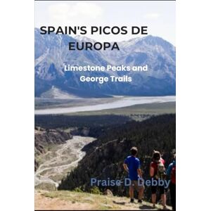 Debby, Praise D. SPAIN’S PICOS DE EUROPA: LIMESTONE PEAKS AND GORGE TRAILS Debby, Praise D. SPAIN’S PICOS DE EUROPA: LIMESTONE PEAKS AND GORGE TRAILS