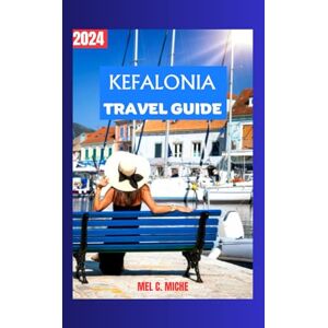 Miche, Mel C. KEFALONIA TRAVEL GUIDE 2024: Explore Kefalonia Islands with Colored Maps and Images, Best Attractions, History, Culture, Accommodations, ... Local Tips (MEL ADVENTURES GUIDEBOOKS) Miche, Mel C. KEFALONIA TRAVEL GUIDE 2024: Explore Kefalonia Islands with Colored Maps and Images, Best Attractions, History, Culture, Accommodations, ... Local Tips (MEL ADVENTURES GUIDEBOOKS)