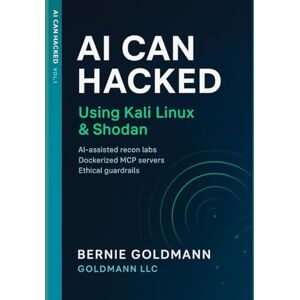 goldmann, bernie AI Can Hacked: Using Kali Linux & Shodan: A Comprehensive Guide to Ethical Hacking and Security Assessment: 1 goldmann, bernie AI Can Hacked: Using Kali Linux & Shodan: A Comprehensive Guide to Ethical Hacking and Security Assessment: 1