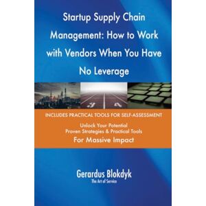 Gerardus Blokdyk - The Art of Service Startup Supply Chain Management: How to Work with Vendors When You Have No Leverage Gerardus Blokdyk - The Art of Service Startup Supply Chain Management: How to Work with Vendors When You Have No Leverage