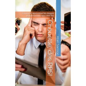 Samson Chouette, des RPS!: Comment apprivoiser les risques psychosociaux sans virer fou Samson Chouette, des RPS!: Comment apprivoiser les risques psychosociaux sans virer fou