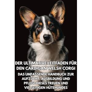 Books, Inkspire Der Ultimative Leitfaden für den Cardigan Welsh Corgi: Das Umfassende Handbuch zur Aufzucht, Ausbildung und Pflege Dieses Treuen und Vielseitigen Hütehundes Books, Inkspire Der Ultimative Leitfaden für den Cardigan Welsh Corgi: Das Umfassende Handbuch zur Aufzucht, Ausbildung und Pflege Dieses Treuen und Vielseitigen Hütehundes