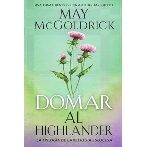 McGoldrick, May Domar al Highlander (La Trilogía de la Reliquia Escocesa) McGoldrick, May Domar al Highlander (La Trilogía de la Reliquia Escocesa)