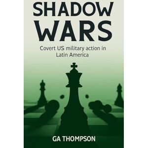 thompson, ga SHADOW WARS: Covert US Military Operations in Latin America thompson, ga SHADOW WARS: Covert US Military Operations in Latin America
