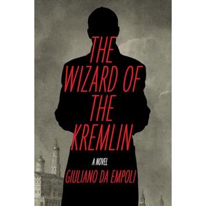 Da Empoli, Giuliano The Wizard of the Kremlin: A Novel Da Empoli, Giuliano The Wizard of the Kremlin: A Novel