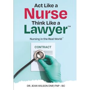 Wilson Act Like a Nurse Think Like a Lawyer: Nursing in the Real Worls Wilson Act Like a Nurse Think Like a Lawyer: Nursing in the Real Worls
