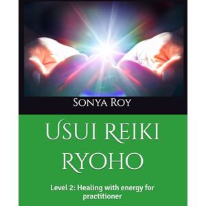 Roy, Sonya Usui Reiki Ryoho: Level 2: Healing with energy for practitioner (Usui Reiki Ryoho Certification Manual in color) Roy, Sonya Usui Reiki Ryoho: Level 2: Healing with energy for practitioner (Usui Reiki Ryoho Certification Manual in color)