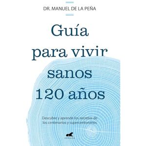 Peña, Dr Manuel de la Guía Para Vivir Sanos 120 Años: Descubre Y Aprende Los Secretos de Los Centenarios Y Supercentenarios / Guide to Living Healthily for 120 Years (Vergara) Peña, Dr Manuel de la Guía Para Vivir Sanos 120 Años: Descubre Y Aprende Los Secretos de Los Centenarios Y Supercentenarios / Guide to Living Healthily for 120 Years (Vergara)