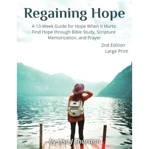 Thurston, Lisa J Regaining Hope: A 13-Week Guide for Hope When It Hurts: Find Hope through Bible Study, Scripture Memorization, and Prayer: Large Print Thurston, Lisa J Regaining Hope: A 13-Week Guide for Hope When It Hurts: Find Hope through Bible Study, Scripture Memorization, and Prayer: Large Print